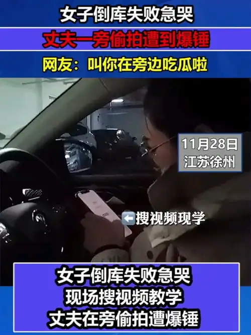 女子倒库失败急哭,丈夫旁偷拍遭到爆锤,网友叫你在旁边吃瓜啦