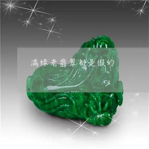 满绿老翡翠都是假的满绿色翡翠真假