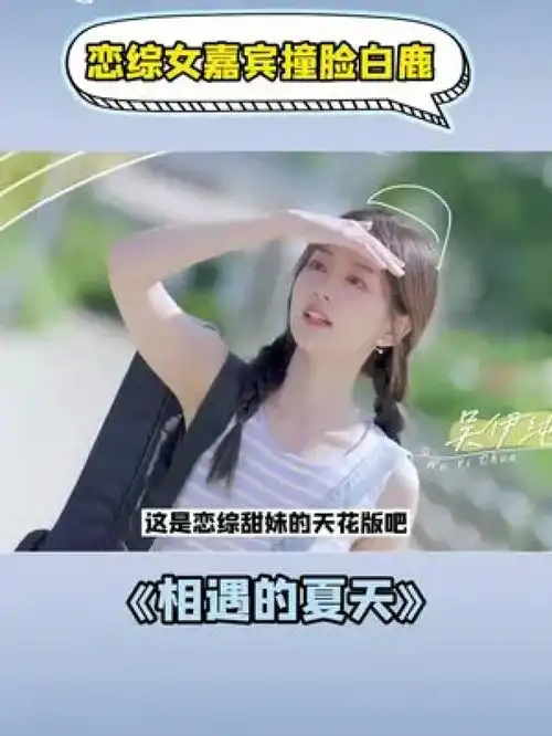 恋综甜妹天花板撞脸白鹿,青春可爱又超级会撒娇这样的女生爱了爱了相遇的夏天吴伊纯是恋综甜妹天花板吧